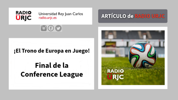 El Trono de Europa en Juego. Final de la Conference League.