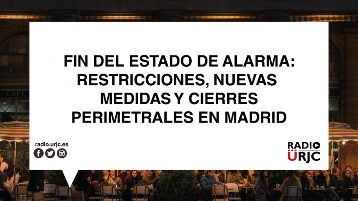 FIN DEL ESTADO DE ALARMA: RESTRICCIONES, NUEVAS MEDIDAS Y CIERRES PERIMETRALES EN MADRID