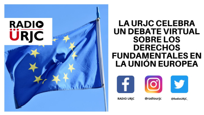 LA URJC CELEBRA UN DEBATE VIRTUAL SOBRE LOS DERECHOS FUNDAMENTALES EN LA UNIÓN EUROPEA