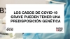 LAS PERSONAS CON CASOS DE COVID-19 GRAVE PODRÍAN TENER UNA PREDISPOSICIÓN GENÉTICA